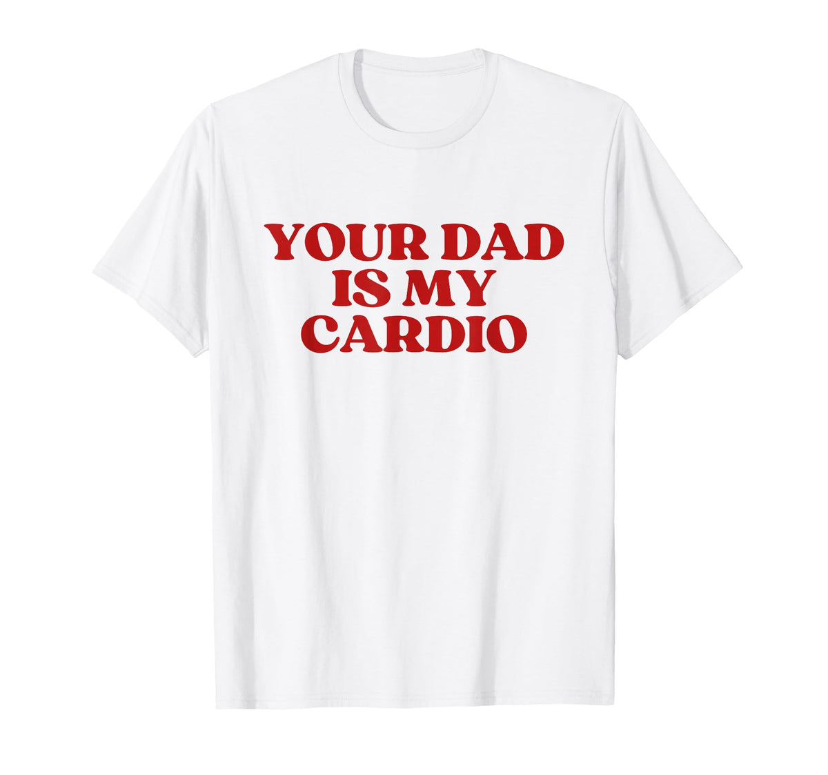 Your Dad Is My Cardio Y2K T-Shirt - Casual Everyday Wear Men Women