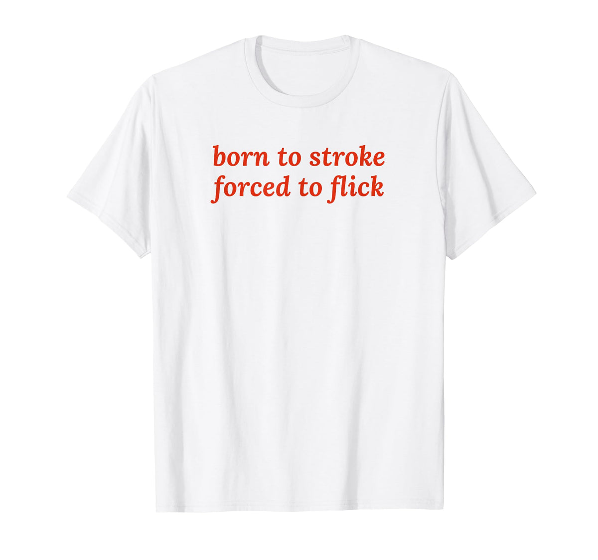 Born To Stroke Forced To Flick T-Shirt - Casual Everyday Wear Men Women