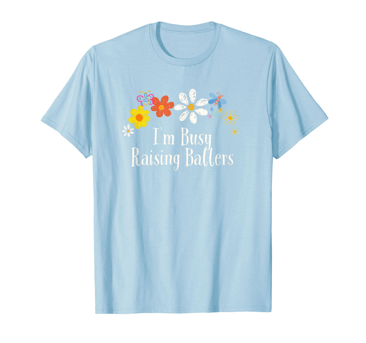 Flowers Her Him Im Busy Raising Ballers T-Shirt - Trendy Graphic Unisex