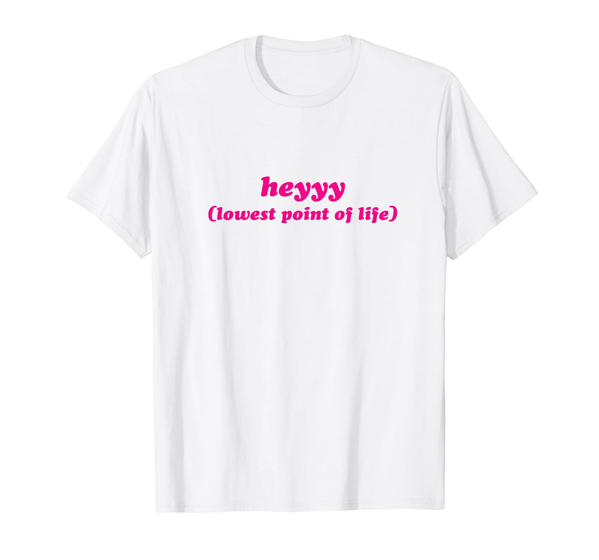Heyyy Lowest Point Life Funny Y2K T-Shirt - Casual Everyday Wear Unisex