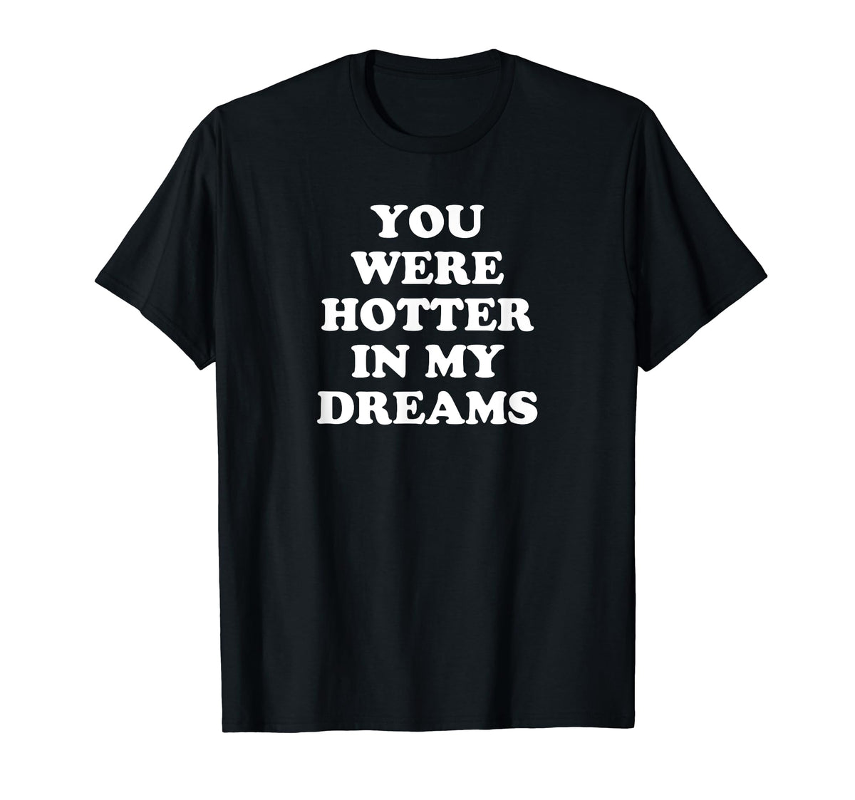 You Were Hotter My Dreams Y2K T-Shirt - Casual Everyday Wear for Adults