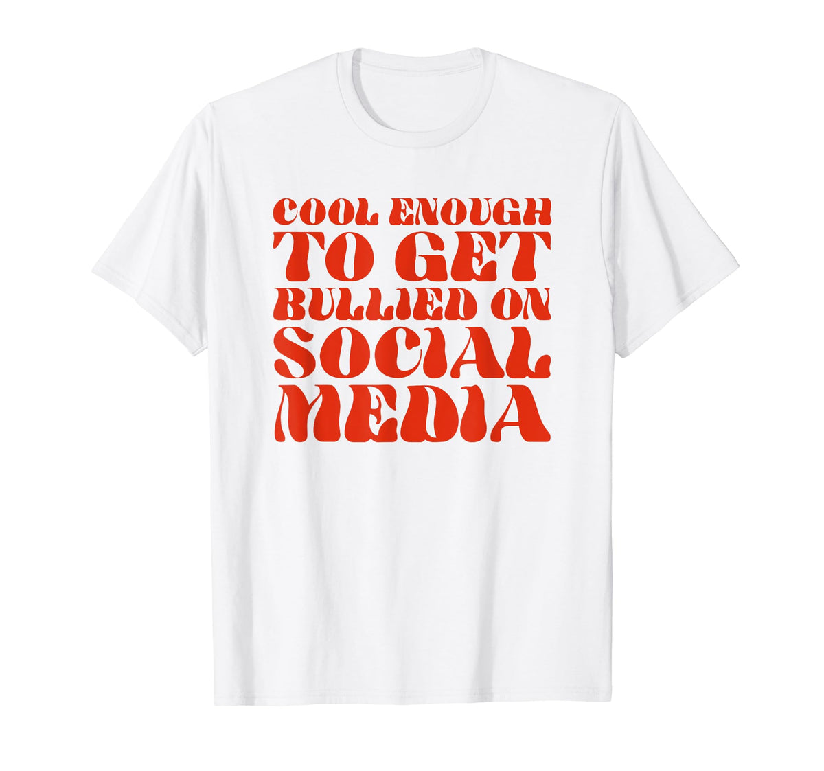 Enough To Get Bullied Social Media T-Shirt - Casual Everyday Wear Unisex