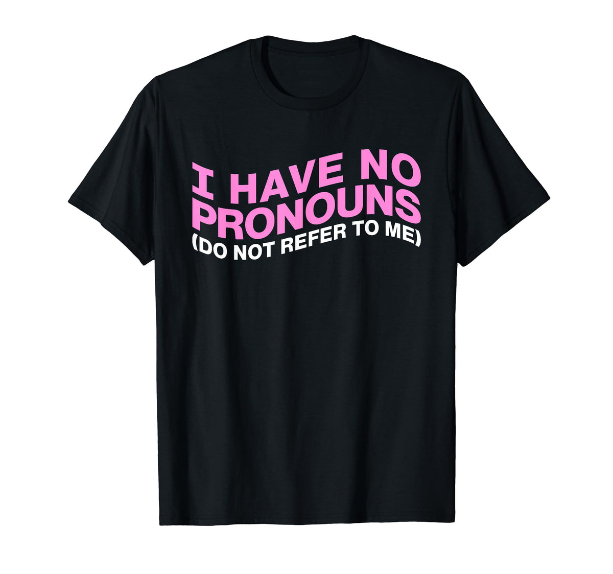 I Have No Pronouns Do Not Refer To Me T-Shirt - Novelty Apparel for Adults