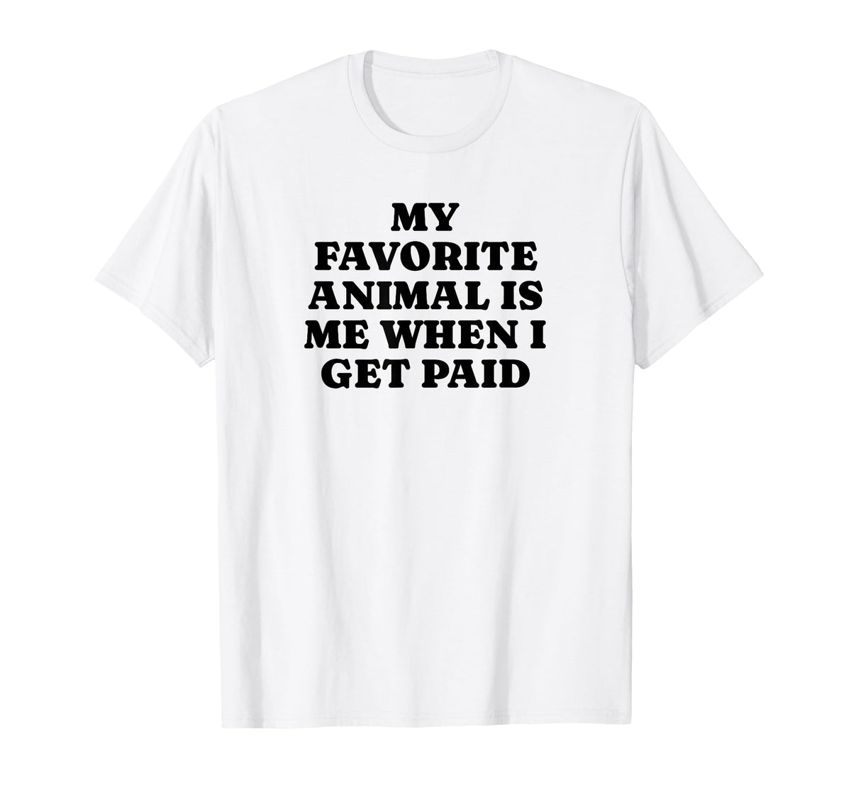 My Favorite Animal Is Me When I Get T-Shirt - Casual Everyday Wear Unisex