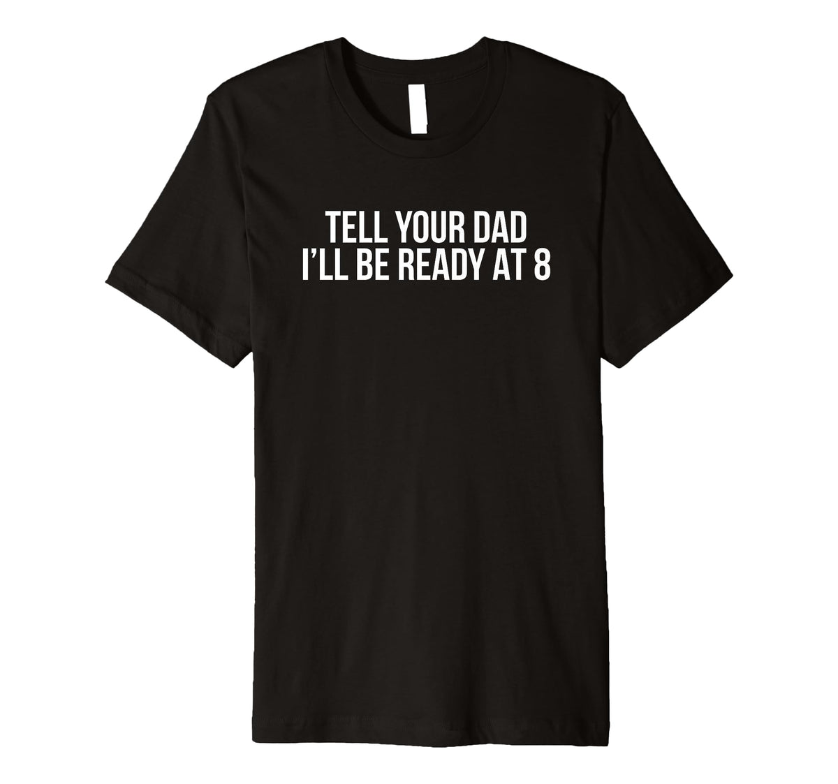 Tell Your Dad Ill Be Ready 8 Funny Y2K T-Shirt - Streetwear Style Unisex