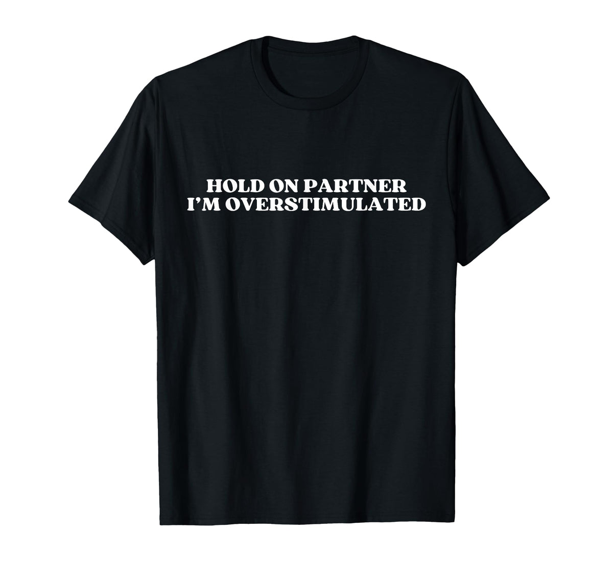Hold Partner Im Overstimulated Y2K T-Shirt - Streetwear Style for Adults