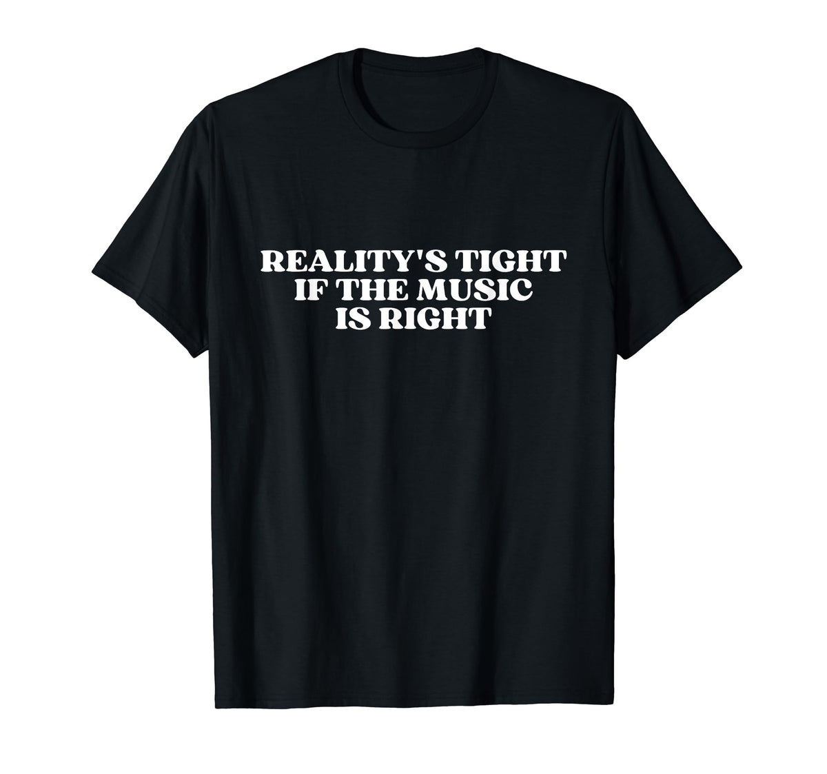 Realitys Tight If Music Is Right T-Shirt - Casual Everyday Wear Men Women