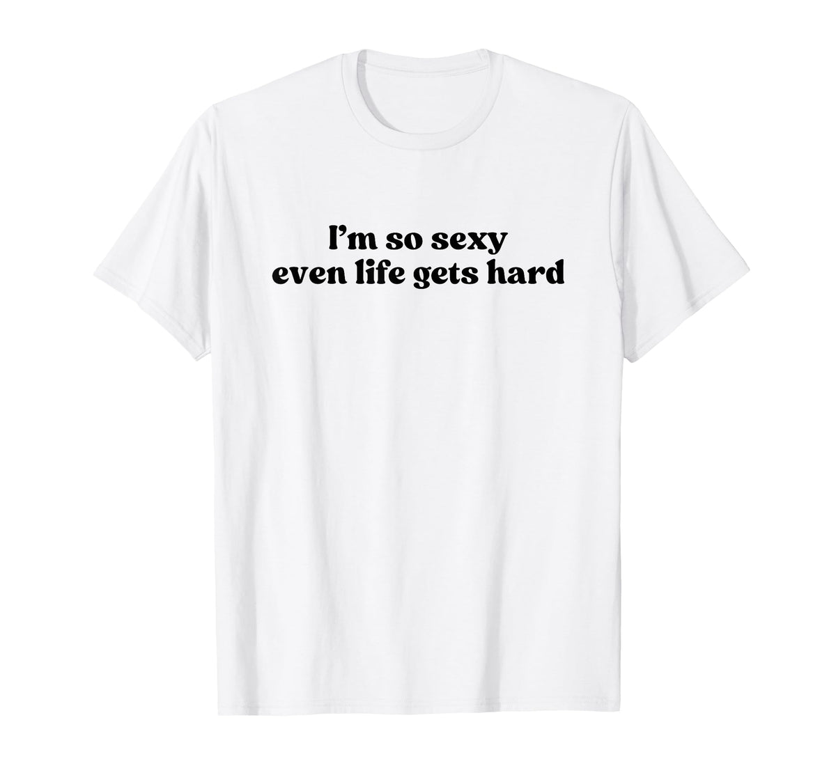 Im So Sexy Even Life Gets Hard Y2K T-Shirt - Unique Graphic Men Women