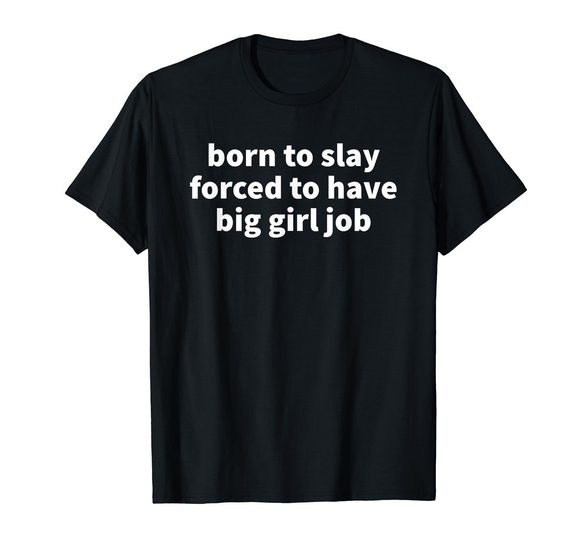 Born To Slay Forced To Have Big Job T-Shirt - Custom Art Print for Adults