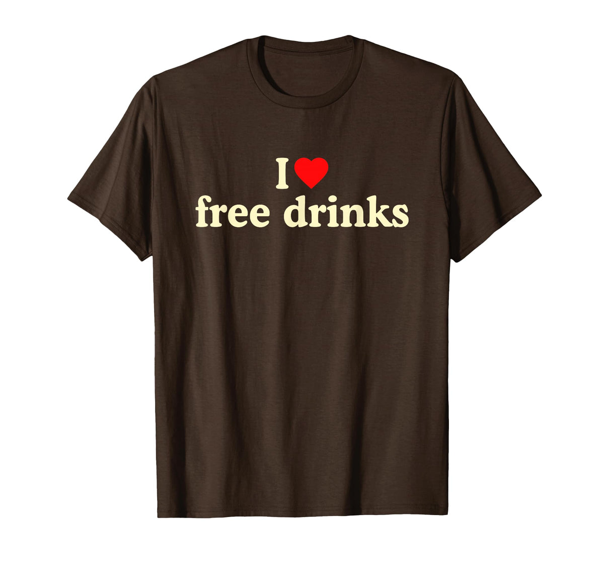 I Love Free Drinks I Heart Free T-Shirt - Casual Everyday Wear Unisex