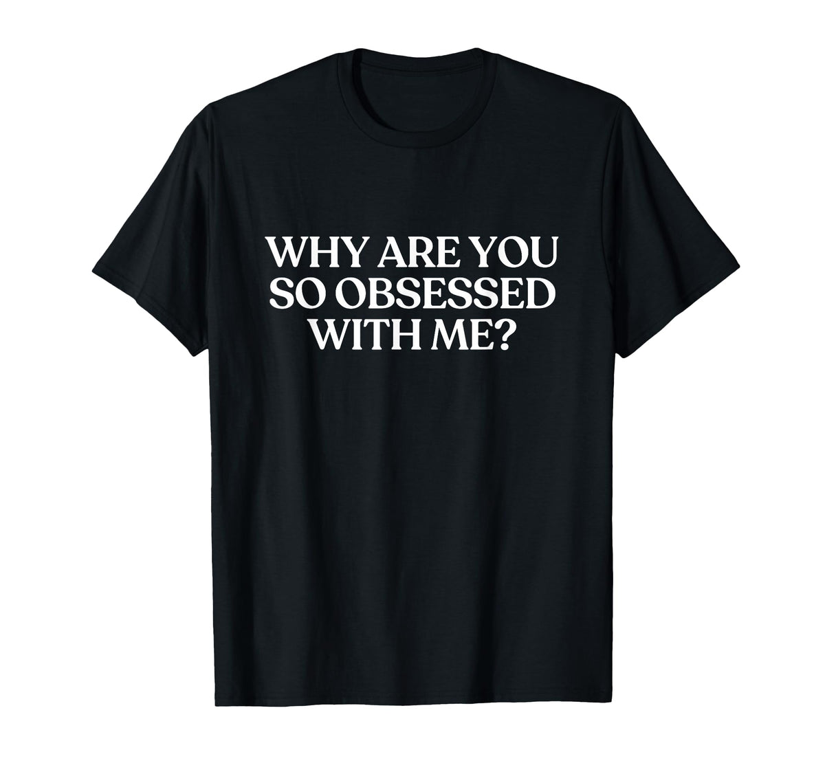 Why Are You So Obsessed Me Y2K T-Shirt - Streetwear Style Men Women