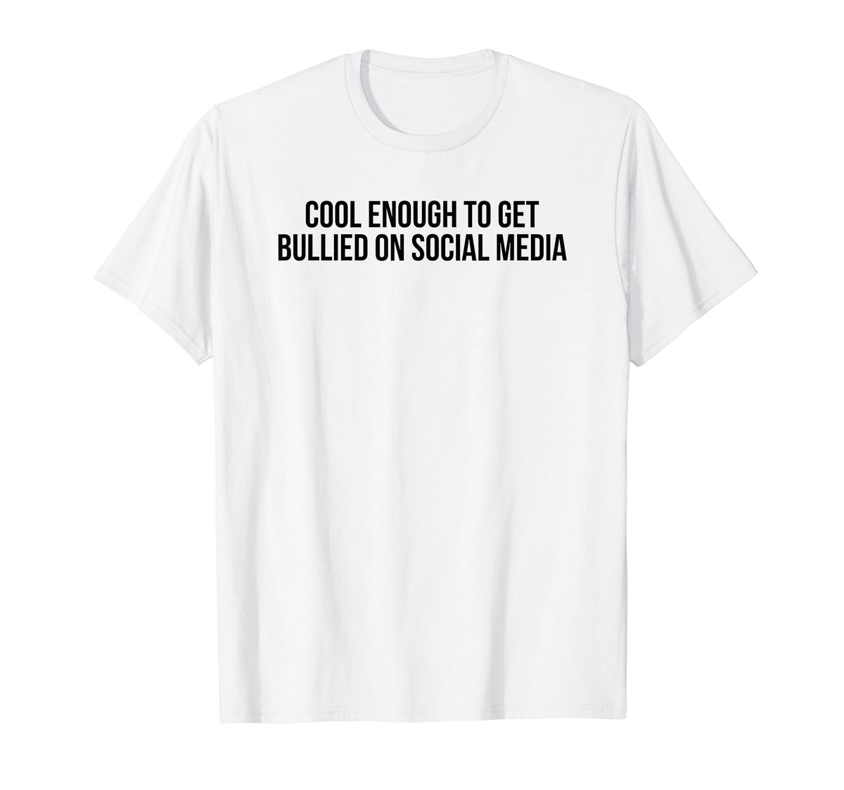 Enough To Get Bullied Social Media T-Shirt - Casual Everyday Wear Unisex