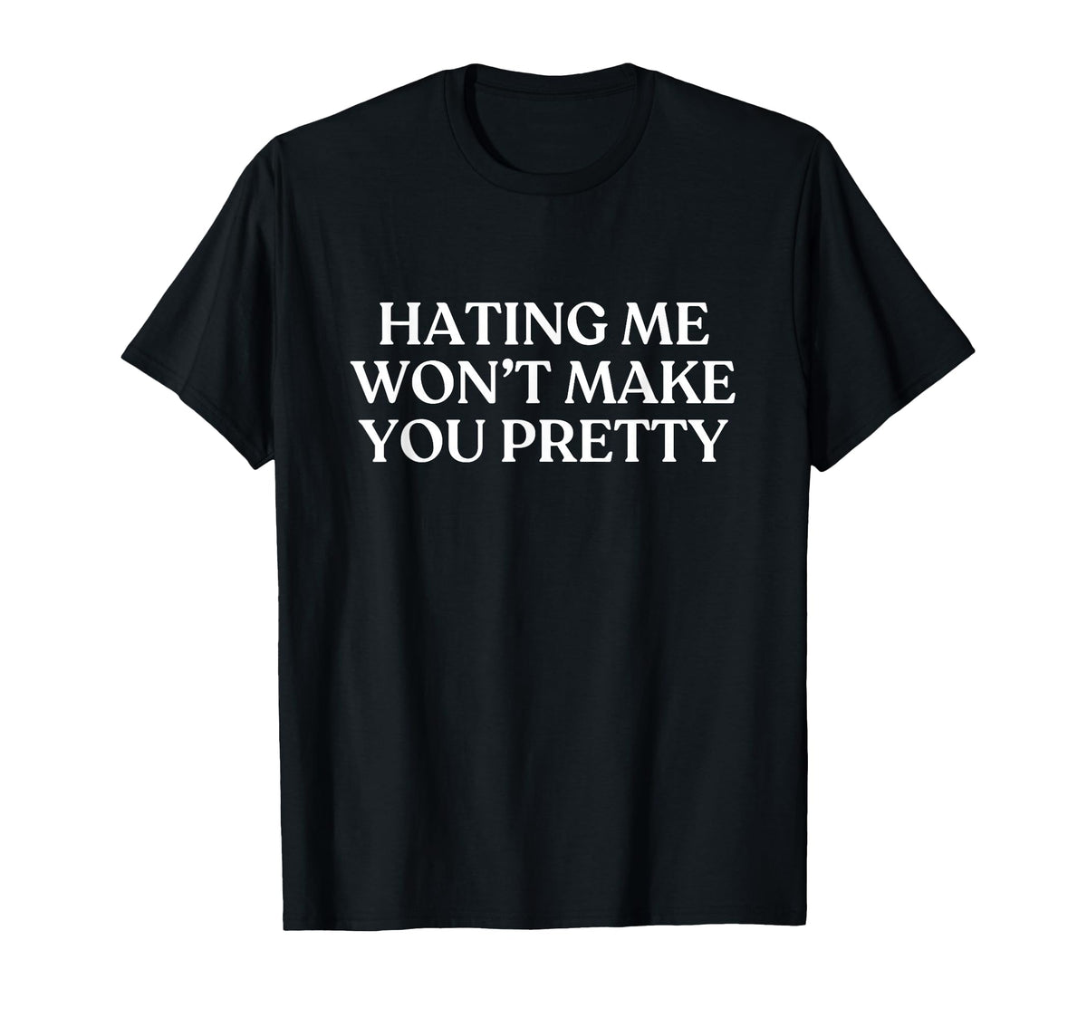 Hating Me Wont Make You Pretty T-Shirt - Casual Everyday Wear Men Women