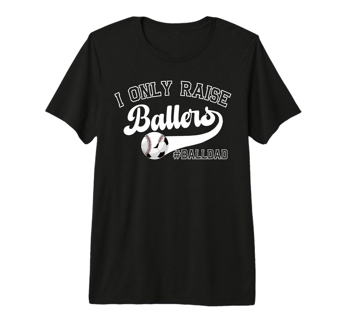 Mens I Only Raise Ballers Ball Dad T-Shirt - Fun Novelty Design Men Women