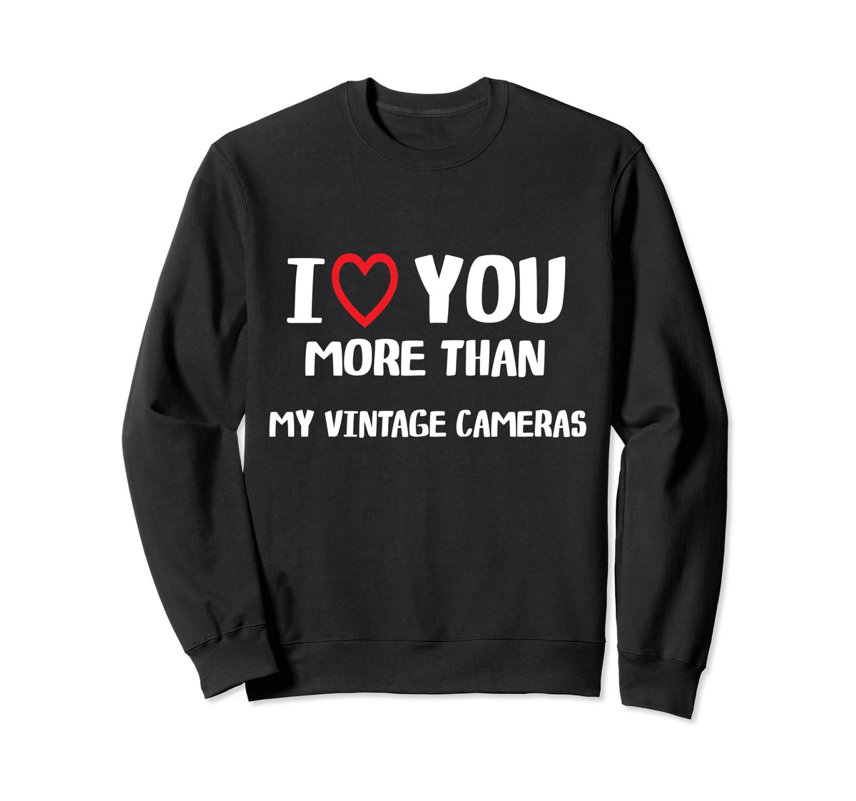 I Love You More Than My Cameras Sweatshirt - Casual Everyday Wear Men Women