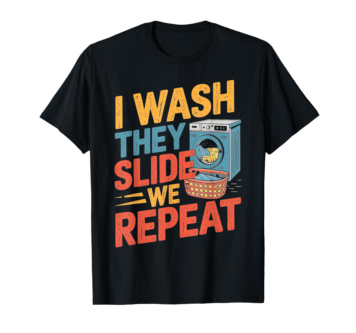 I Wash They Slide We Repeat T-Shirt - Casual Everyday Wear Men Women
