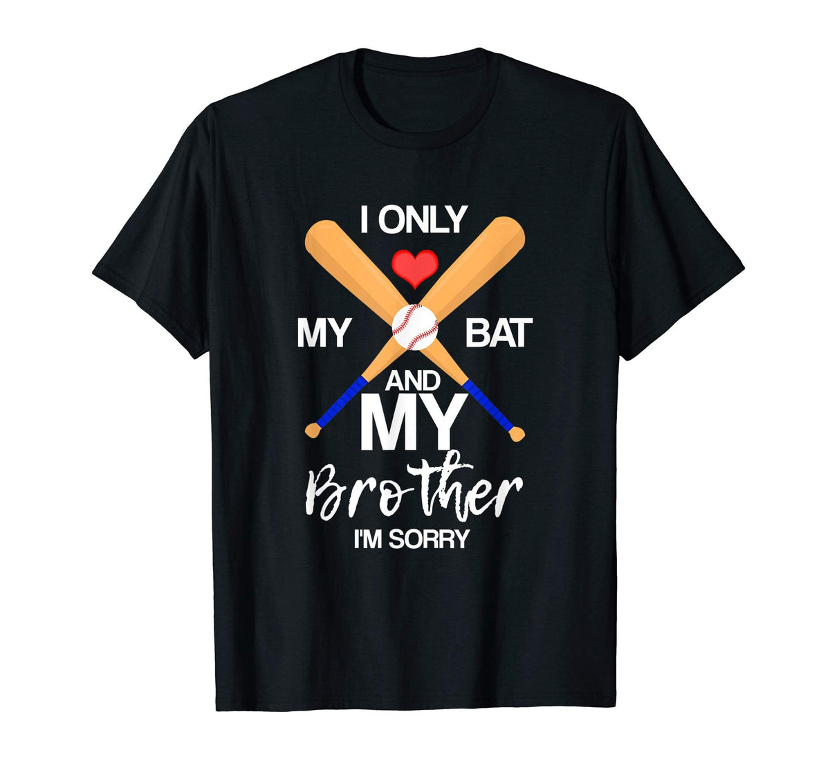 I Love My Bat And My Brother Im Sorry T-Shirt - Custom Art Print Men Women