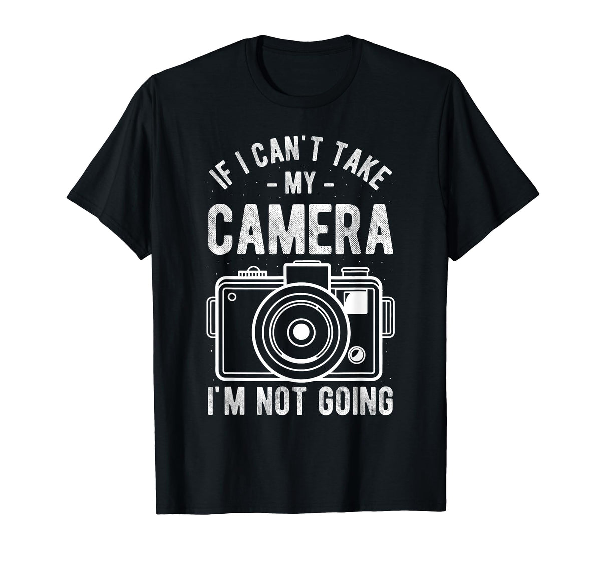If I Cant Take My Camera Im Not T-Shirt - Casual Everyday Wear Men Women