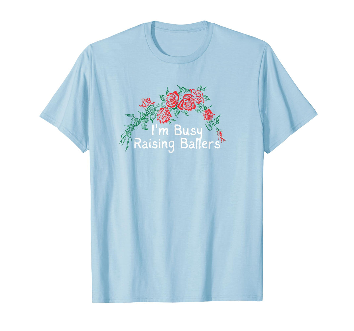 Flowers Red Im Busy Raising Ballers T-Shirt - Aesthetic Graphic for Adults