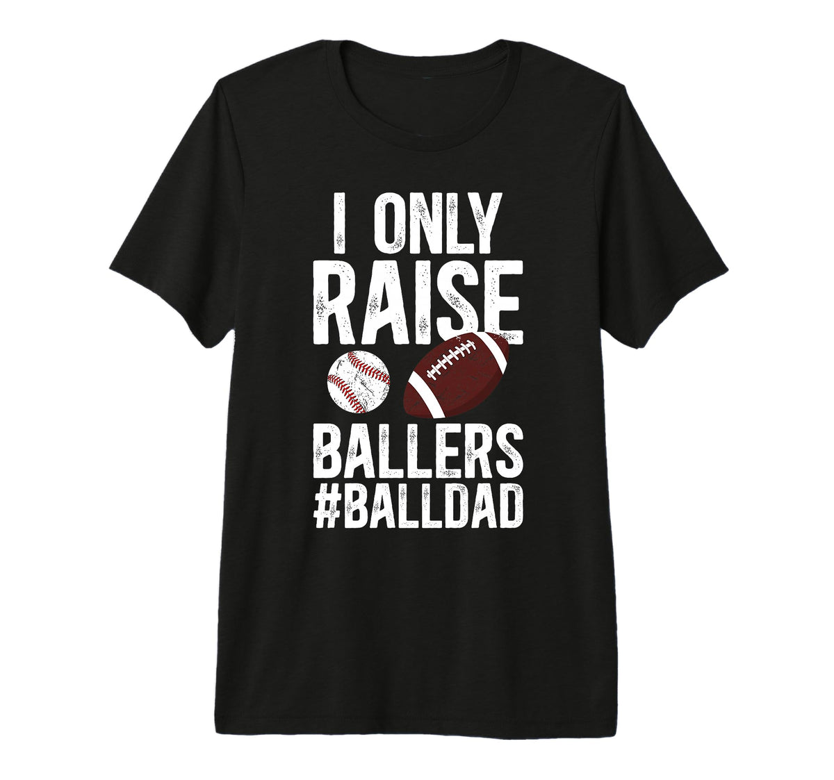 Mens I Only Raise Ballers Ball Dad T-Shirt - Novelty Apparel Men Women