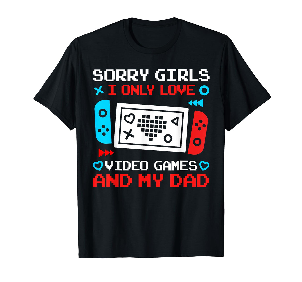Sorry I Only Love Video Games And My T-Shirt - Minimalist Print Men Women
